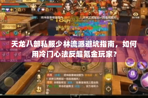 天龙八部私服少林流派避坑指南，如何用冷门心法反超氪金玩家？