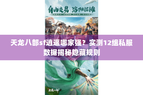 天龙八部sf逍遥哪家强？实测12组私服数据揭秘隐藏规则