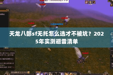 天龙八部sf无托怎么选才不被坑？2025年实测避雷清单