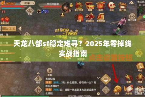 天龙八部sf稳定难寻？2025年零掉线实战指南