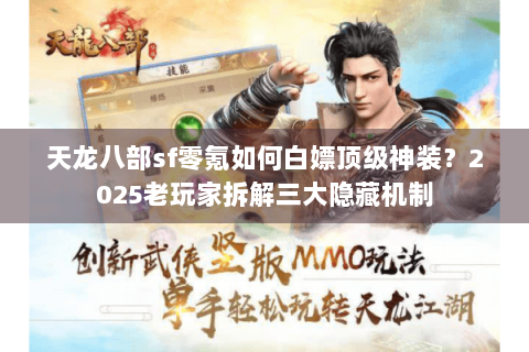 天龙八部sf零氪如何白嫖顶级神装?2025老玩家拆解三大隐藏机制 天龙八部sf零氪如何白嫖顶级神装?2025老玩家拆解三大隐藏机制