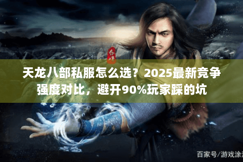 天龙八部私服怎么选？2025最新竞争强度对比，避开90%玩家踩的坑