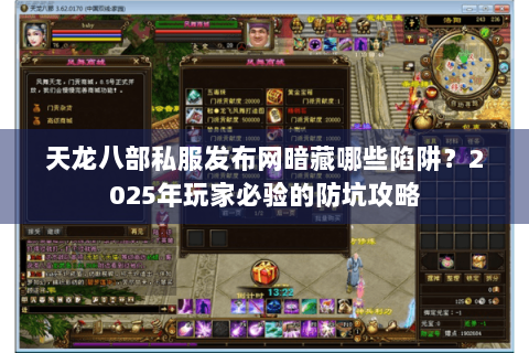 天龙八部私服发布网暗藏哪些陷阱？2025年玩家必验的防坑攻略