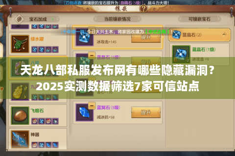 天龙八部私服发布网有哪些隐藏漏洞？2025实测数据筛选7家可信站点