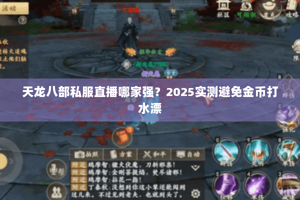 天龙八部私服直播哪家强?2025实测避免金币打水漂 天龙八部私服直播哪家强?2025实测避免金币打水漂