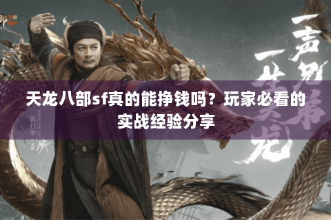 天龙八部sf真的能挣钱吗？玩家必看的实战经验分享