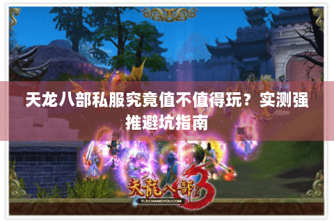 天龙八部私服究竟值不值得玩?实测强推避坑指南 天龙八部私服究竟值不值得玩?实测强推避坑指南