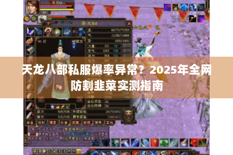 天龙八部私服爆率异常?2025年全网防割韭菜实测指南 天龙八部私服爆率异常?2025年全网防割韭菜实测指南