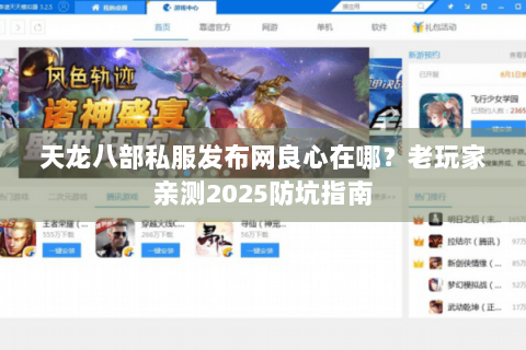 天龙八部私服发布网良心在哪?老玩家亲测2025防坑指南 天龙八部私服发布网良心在哪?老玩家亲测2025防坑指南
