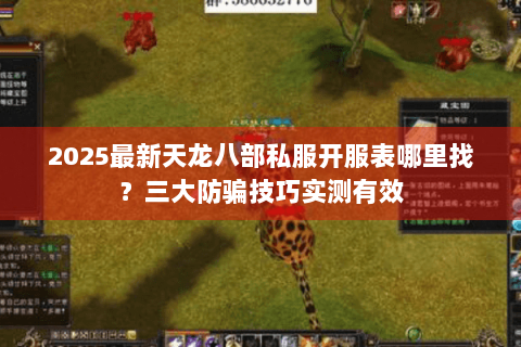 2025最新天龙八部私服开服表哪里找?三大防骗技巧实测有效 2025最新天龙八部私服开服表哪里找?三大防骗技巧实测有效