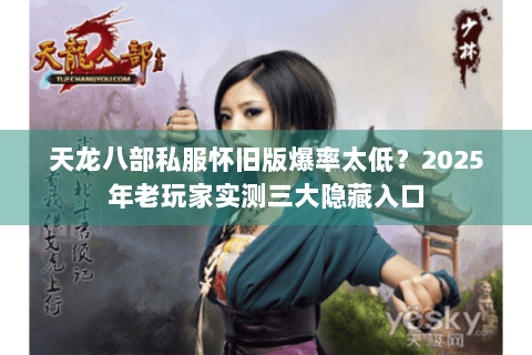 天龙八部私服怀旧版爆率太低？2025年老玩家实测三大隐藏入口