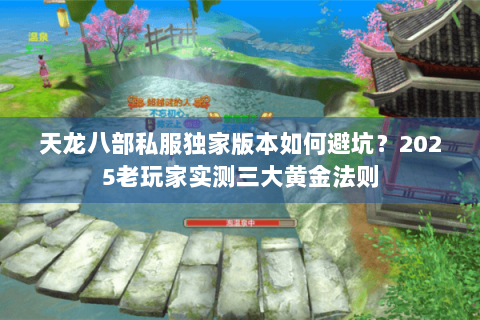 天龙八部私服独家版本如何避坑？2025老玩家实测三大黄金法则