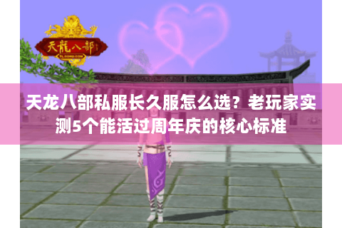 天龙八部私服长久服怎么选？老玩家实测5个能活过周年庆的核心标准