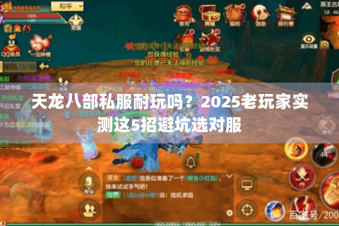 天龙八部私服耐玩吗？2025老玩家实测这5招避坑选对服