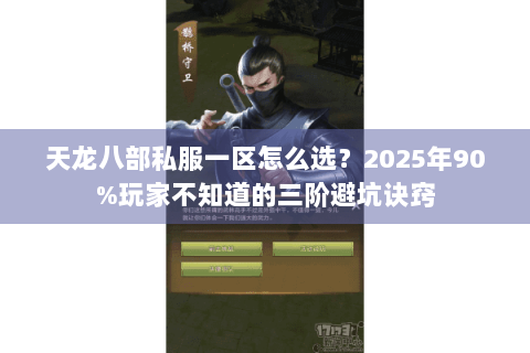 天龙八部私服一区怎么选？2025年90%玩家不知道的三阶避坑诀窍