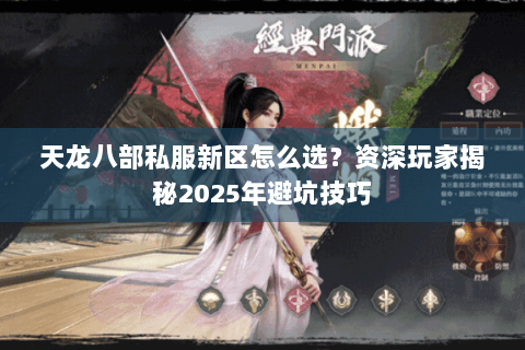 天龙八部私服新区怎么选？资深玩家揭秘2025年避坑技巧