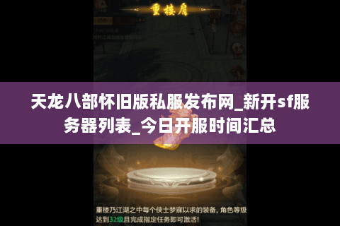 天龙八部怀旧版私服发布网_新开sf服务器列表_今日开服时间汇总