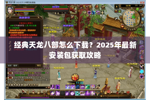 经典天龙八部怎么下载？2025年最新安装包获取攻略