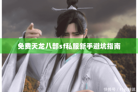 免费天龙八部sf私服新手避坑指南