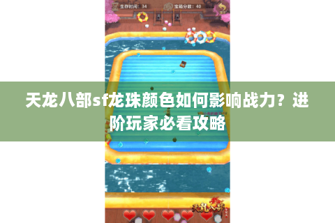 天龙八部sf龙珠颜色如何影响战力？进阶玩家必看攻略