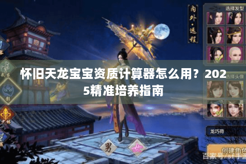 怀旧天龙宝宝资质计算器怎么用？2025精准培养指南
