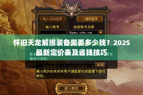 怀旧天龙解绑装备需要多少钱？2025最新定价表及省钱技巧