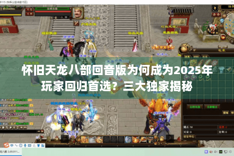 怀旧天龙八部回音版为何成为2025年玩家回归首选？三大独家揭秘