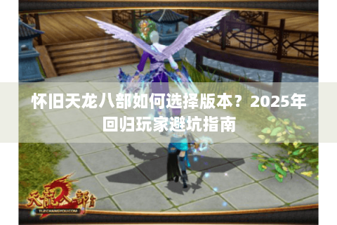 怀旧天龙八部如何选择版本？2025年回归玩家避坑指南