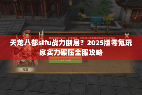 天龙八部sifu战力断层？2025版零氪玩家实力碾压全服攻略
