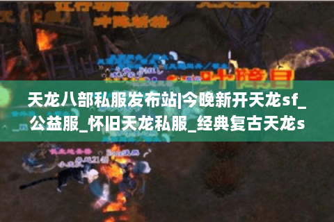 天龙八部私服发布站|今晚新开天龙sf_公益服_怀旧天龙私服_经典复古天龙sf大全推荐
