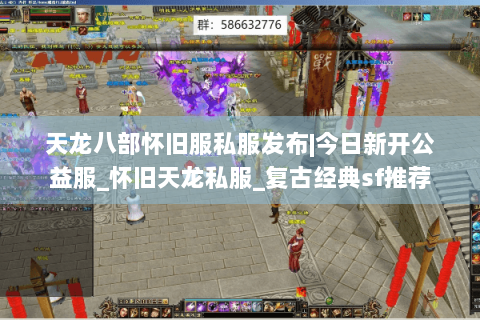 天龙八部怀旧服私服发布|今日新开公益服_怀旧天龙私服_复古经典sf推荐