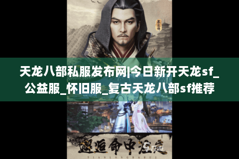 天龙八部私服发布网|今日新开天龙sf_公益服_怀旧服_复古天龙八部sf推荐