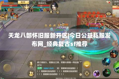 天龙八部怀旧服新开区|今日公益私服发布网_经典复古sf推荐