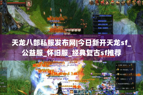 天龙八部私服发布网|今日新开天龙sf_公益服_怀旧服_经典复古sf推荐