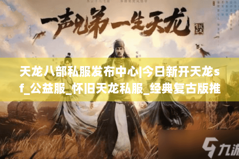 天龙八部私服发布中心|今日新开天龙sf_公益服_怀旧天龙私服_经典复古版推荐