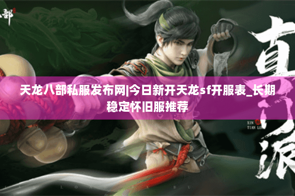 天龙八部私服发布网|今日新开天龙sf开服表_长期稳定怀旧服推荐