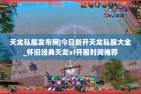 天龙私服发布网|今日新开天龙私服大全_怀旧经典天龙sf开服时间推荐