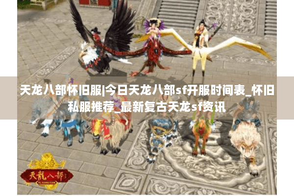 天龙八部怀旧服|今日天龙八部sf开服时间表_怀旧私服推荐_最新复古天龙sf资讯