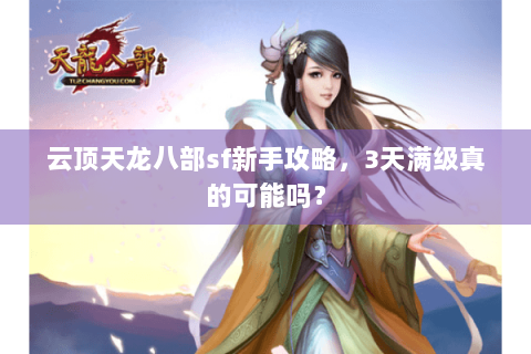 云顶天龙八部sf新手攻略，3天满级真的可能吗？