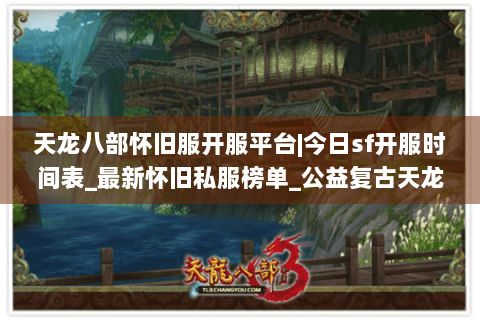 天龙八部怀旧服开服平台|今日sf开服时间表_最新怀旧私服榜单_公益复古天龙资讯