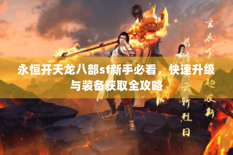 永恒开天龙八部sf新手必看，快速升级与装备获取全攻略