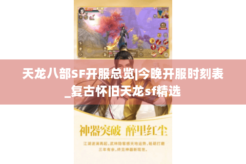 天龙八部SF开服总览|今晚开服时刻表_复古怀旧天龙sf精选