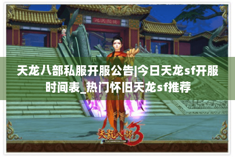 天龙八部私服开服公告|今日天龙sf开服时间表_热门怀旧天龙sf推荐 天龙八部私服开服公告|今日天龙sf开服时间表_热门怀旧天龙sf推荐