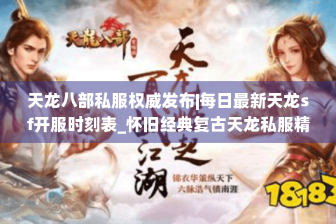 天龙八部私服权威发布|每日最新天龙sf开服时刻表_怀旧经典复古天龙私服精选推荐