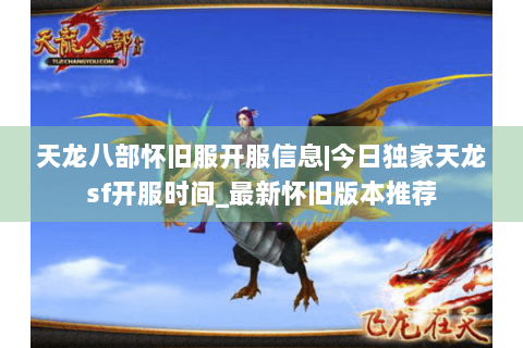 天龙八部怀旧服开服信息|今日独家天龙sf开服时间_最新怀旧版本推荐