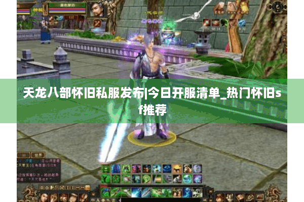 天龙八部怀旧私服发布|今日开服清单_热门怀旧sf推荐