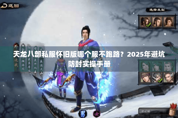 天龙八部私服怀旧版哪个服不跑路？2025年避坑防封实操手册