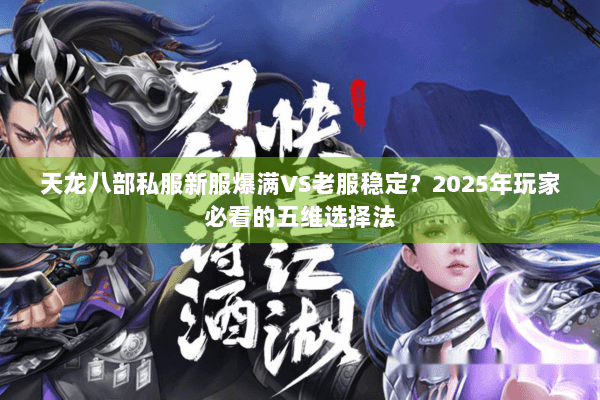 天龙八部私服新服爆满VS老服稳定？2025年玩家必看的五维选择法