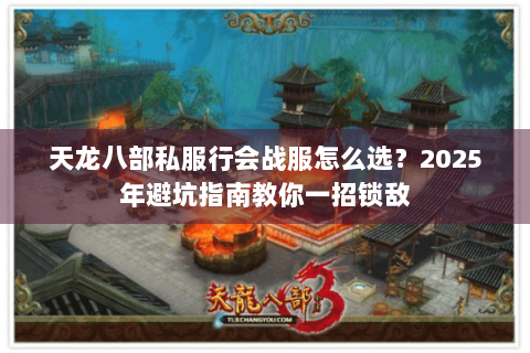 天龙八部私服行会战服怎么选？2025年避坑指南教你一招锁敌