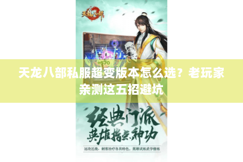 天龙八部私服超变版本怎么选?老玩家亲测这五招避坑 天龙八部私服超变版本怎么选?老玩家亲测这五招避坑